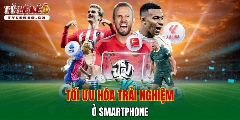 Tỷ Lệ Kèo 12 Tối ưu hóa trải nghiệm ở smartphone