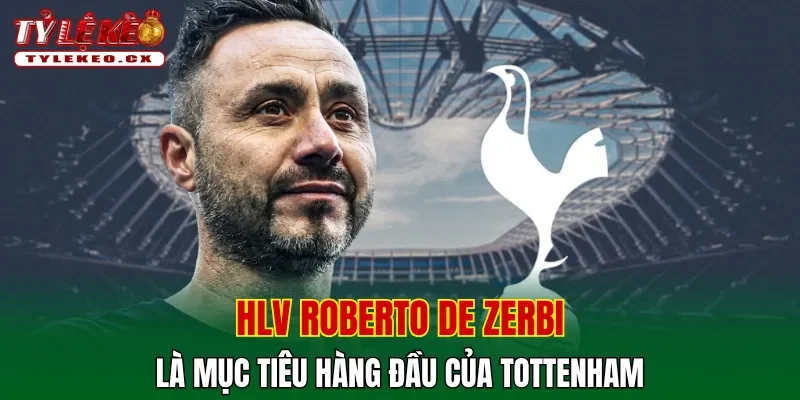 Tottenham chuẩn bị bổ nhiệm HLV De Zerbi vào ghế nóng 1 HLV Roberto De Zerbi là mục tiêu hàng đầu của Tottenham